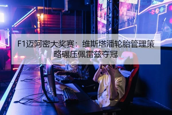 F1迈阿密大奖赛：维斯塔潘轮胎管理策略碾压佩雷兹夺冠